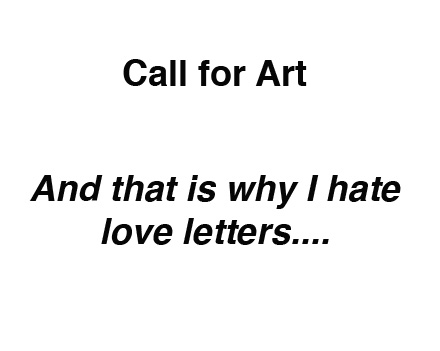 Call for Art – “And that is why I hate love letters”